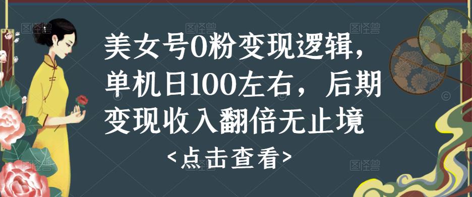美女号0粉变现逻辑，单机日100左右，后期变现收入翻倍无止境-三石淘金网
