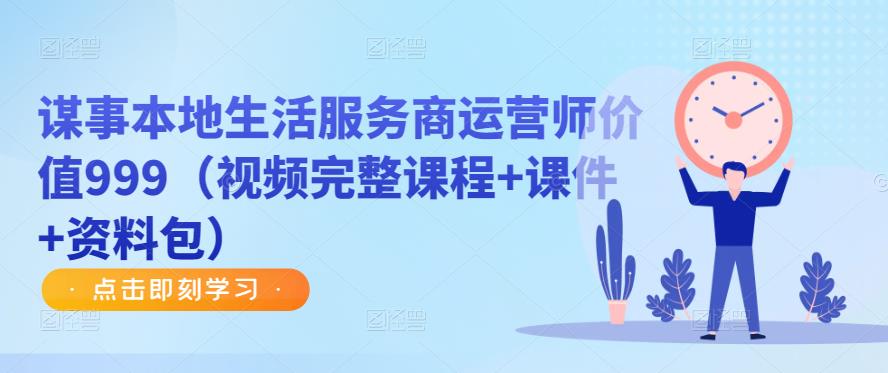 谋事本地生活服务商运营师价值999（视频完整课程+课件+资料包）-三石淘金网
