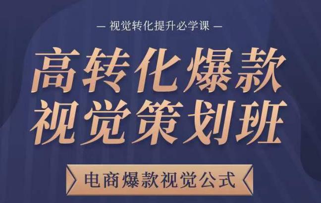 高转化爆款视觉策划班，电商爆款视觉公式，视觉转化提升必学课-三石资源库