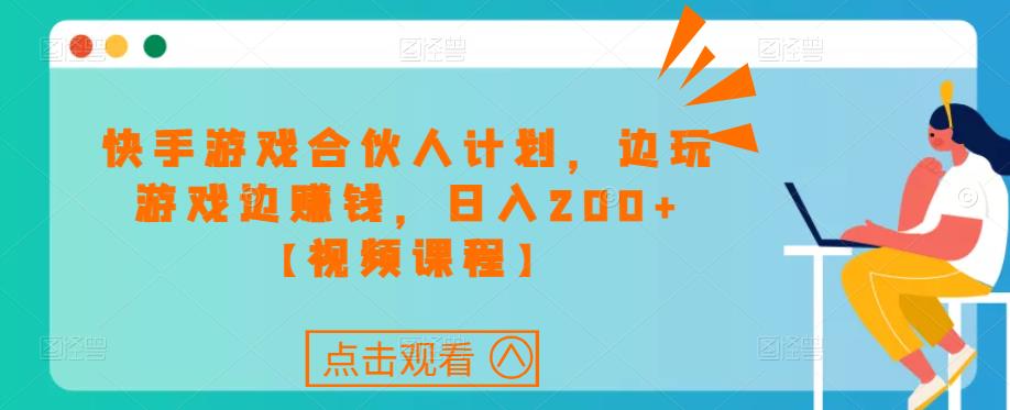 快手游戏合伙人计划项目，边玩游戏边赚钱，日入200+【视频课程】-三石资源库