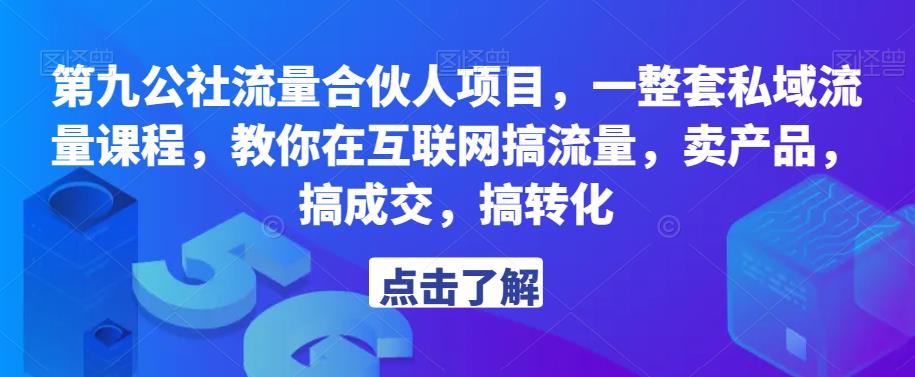 第九公社流量合伙人项目，一整套私域流量课程，教你在互联网搞流量，卖产品，搞成交，搞转化-三石资源库