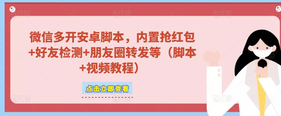 微信多开脚本，内置抢红包+好友检测+朋友圈转发等（安卓脚本+视频教程）-三石资源库