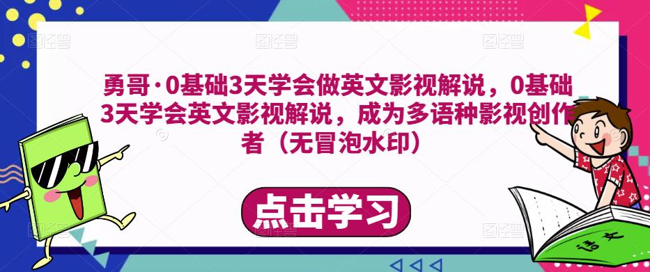 勇哥·0基础3天学会做英文影视解说，0基础3天学会英文影视解说，成为多语种影视创作者-三石资源库