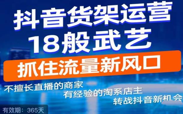 抖音电商新机会，抖音货架运营18般武艺，抓住流量新风口-三石资源库
