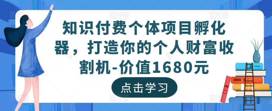 知识付费个体项目孵化器，打造你的个人财富收割机-价值1680元-三石淘金网