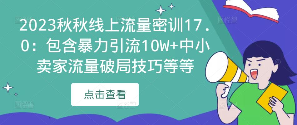 2023秋秋线上流量密训17.0：包含暴力引流10W+中小卖家流量破局技巧等等-三石资源库