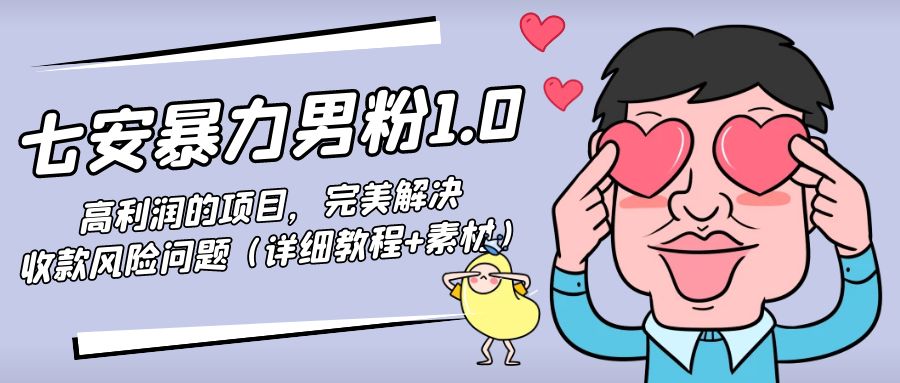 暴力男粉1.0：高利润的项目，完美解决收款风险问题（详细教程+素材）-三石资源库