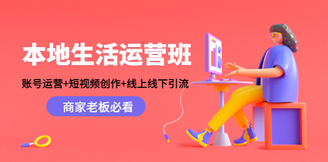 本地生活运营班：账号运营+短视频创作+线上线下引流，商家老板必看-三石资源库