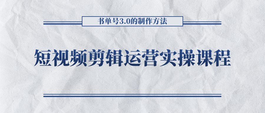 短视频剪辑运营实操课程，书单号3.0的制作方法，三分钟搞定原创视频自由发布-三石资源库