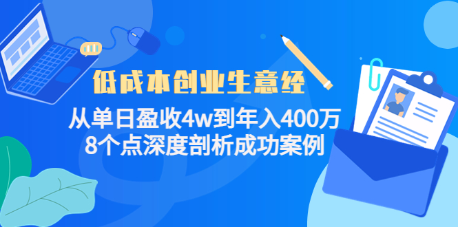 低成本创业生意经：从单日盈收4w到年入400万，8个点深度剖析成功案例-三石资源库