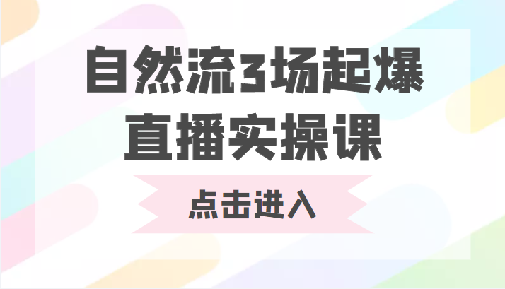自然流3场起爆直播实操课 双标签交互拉号实战系统课-三石资源库
