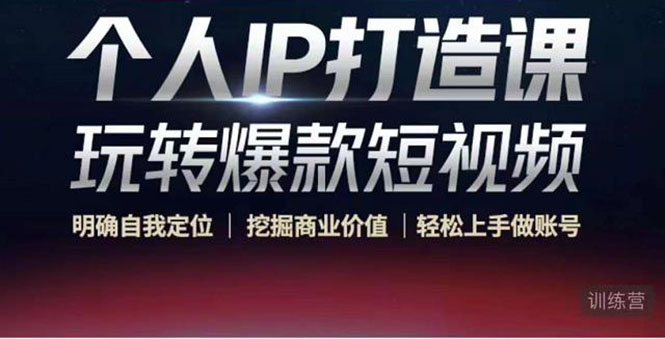 个人IP打造课-玩转爆款短视频，明确自我定位|挖掘商业价值|轻松上手做账号（无水印）-三石资源库