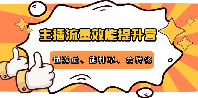 主播流量效能提升营:懂流量、能种草、会转化,清晰明确方法规则-三石资源库