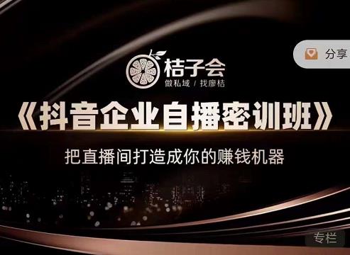 桔子会《抖音企业自播密训班》，把直播间打造成你的赚钱机器-三石资源库