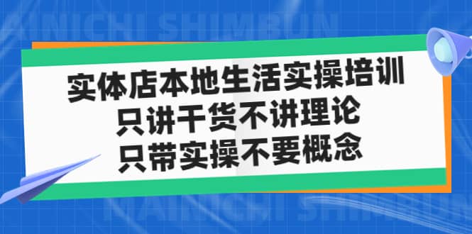 实体店本地生活实操培训，只讲干货不讲理论，只带实操不要概念（12节课）-三石资源库
