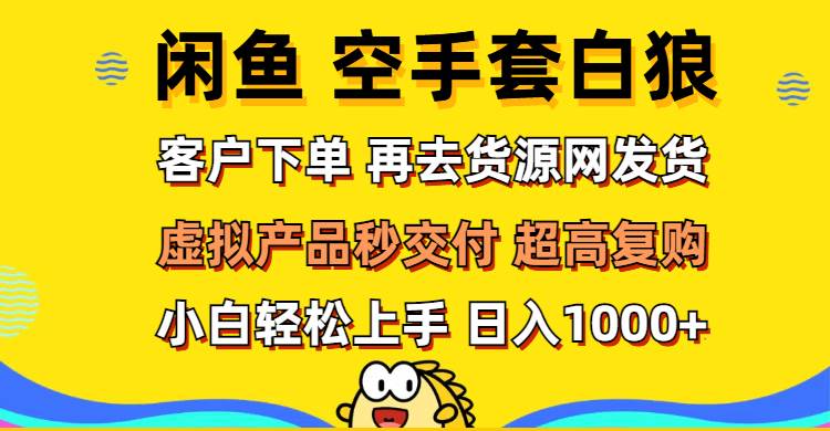 （12589期）闲鱼空手套白狼 客户下单 再去货源网发货 秒交付 高复购 轻松上手 日入...-三石资源库