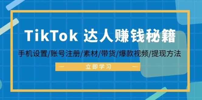 （12727期）TikTok&达人赚钱秘籍 手机设置/账号注册/素材/带货/爆款视频/提现方法-三石资源库