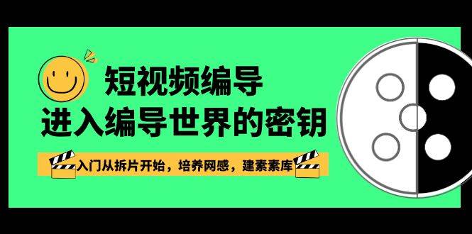 短视频编导，进入编导世界的密钥，入门从拆片开始，培养网感，建素素库-三石资源库