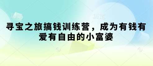 寻宝之旅搞钱训练营，成为有钱有爱有自由的小富婆-三石淘金网
