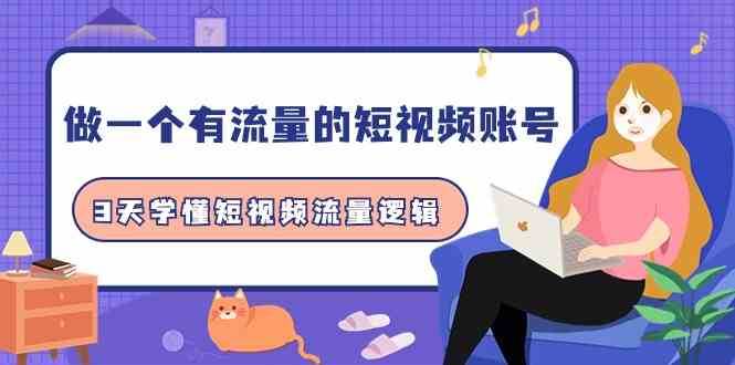 做一个有流量的短视频账号，3天学懂短视频流量逻辑（10节课）-三石资源库