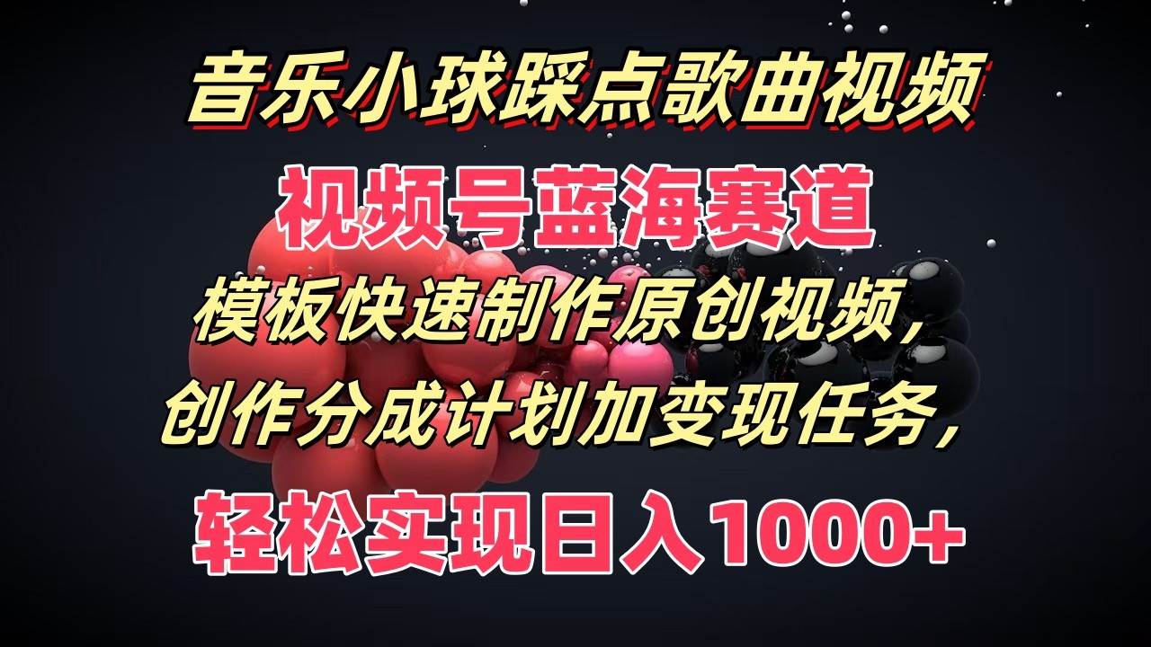 音乐小球踩点歌曲视频，视频号蓝海赛道，模板快速制作原创视频，分成计划加变现任务-三石淘金网