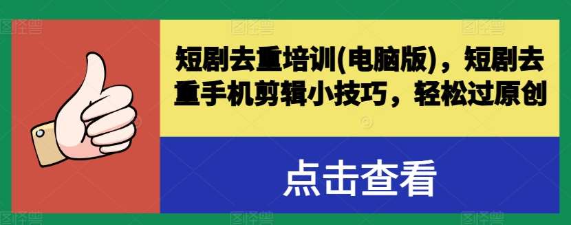短剧去重培训(电脑版)，短剧去重手机剪辑小技巧，轻松过原创-三石淘金网
