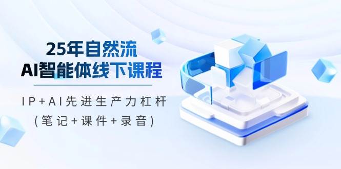 （14294期）25年自然流AI智能体线下课程，IP+AI先进生产力杠杆(笔记+课件+录音)-三石资源库