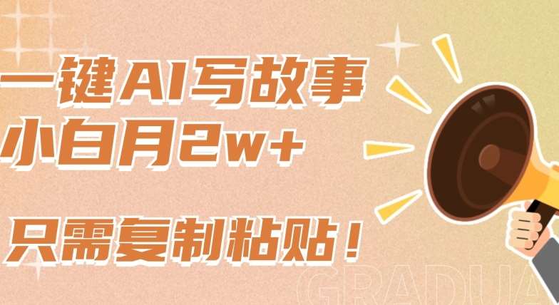 一键AI写故事，新赛道新玩法，只需复制粘贴，小白轻松月入2w+【揭秘】-三石资源库