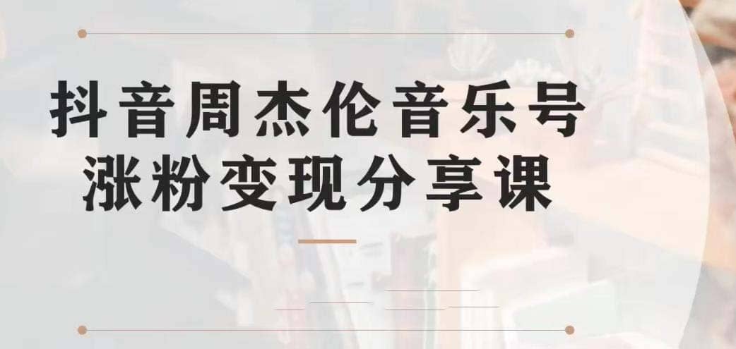 副业拆解：抖音杰伦音乐号涨粉变现项目 视频版一条龙实操玩法（教程+素材）-三石资源库