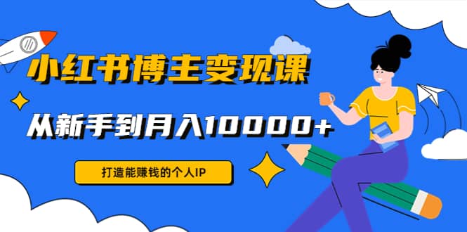小红书博主变现课(9节课)-三石资源库