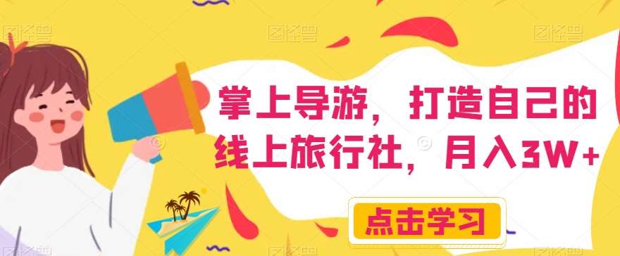 掌上导游，打造自己的线上旅行社，月入3W+【揭秘】-三石资源库