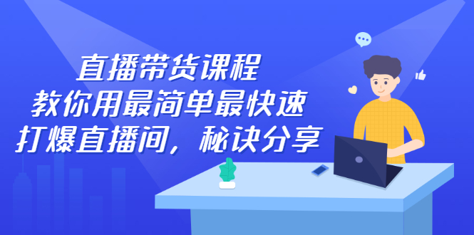 直播带货课程，教你用最简单最快速打爆直播间-三石资源库