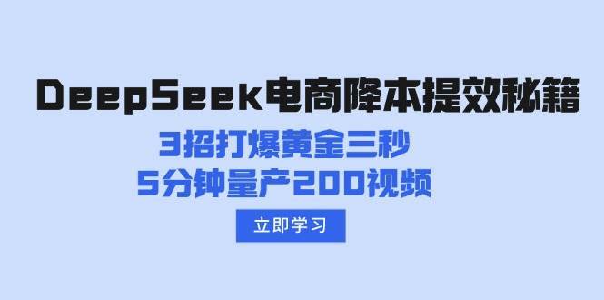 DeepSeek电商降本提效秘籍：3招打爆黄金三秒，5分钟量产200视频-三石资源库