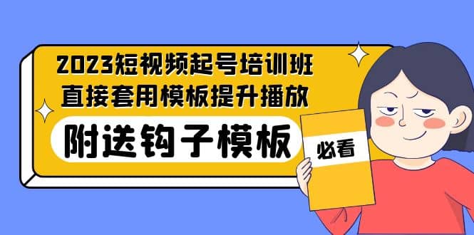 2023最新短视频起号培训班：直接套用模板提升播放，附送钩子模板-31节课-三石资源库