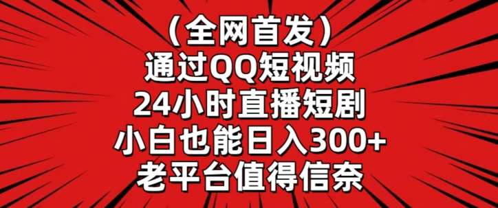 全网首发，通过QQ短视频24小时直播短剧，小白也能日入300+【揭秘】-三石资源库