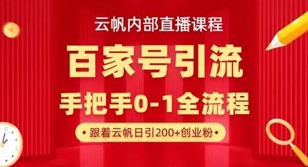 【云帆内部直播课】百家号高效引流 ，单号单日引300+精准创业粉，一分钟一条原创素材，引爆你的私域流量-三石资源库