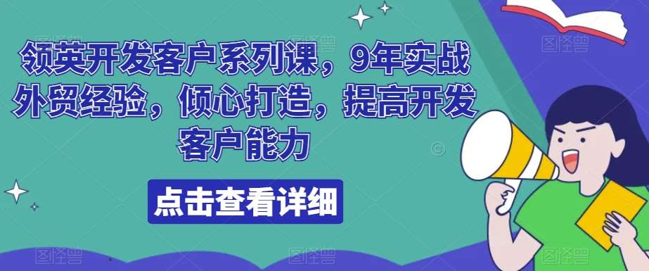 领英开发客户系列课，9年实战外贸经验，倾心打造，提高开发客户能力-三石资源库