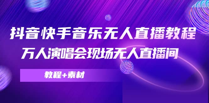 抖音快手音乐无人直播教程，万人演唱会现场无人直播间（教程+素材）-三石资源库