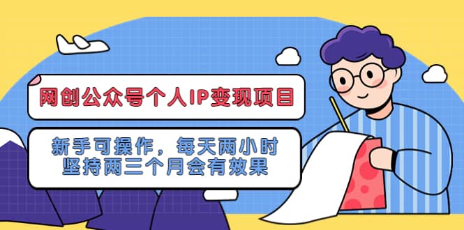 网创公众号个人IP变现项目：新手可操作，每天两小时，坚持两三个月会有效果-三石资源库