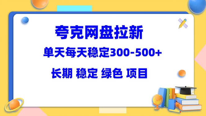 夸克网盘拉新项目:单天稳定300-500+长期 稳定 绿色(教程+资料素材)-三石资源库