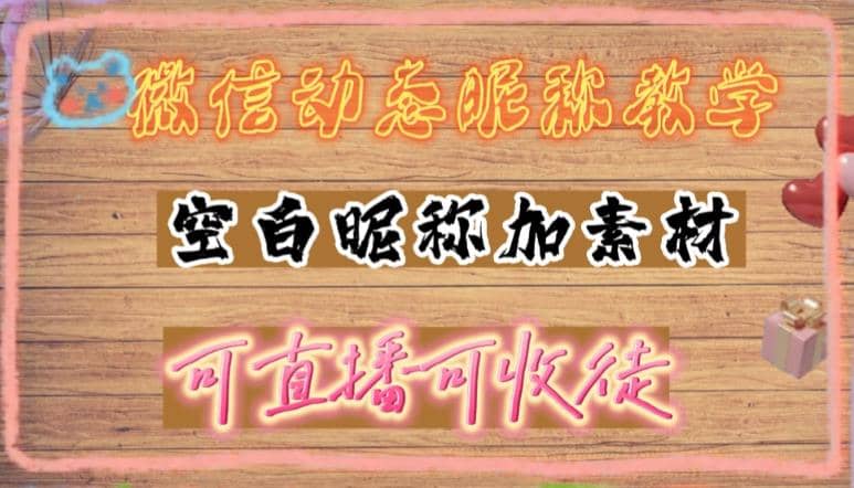 微信动态昵称设置方法，可抖音直播引流，日赚上百【详细视频教程+素材】-三石资源库