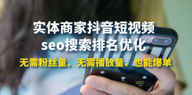 实体商家抖音短视频seo搜索排名优化：无需粉丝量、无需播放量、也能爆单-三石资源库
