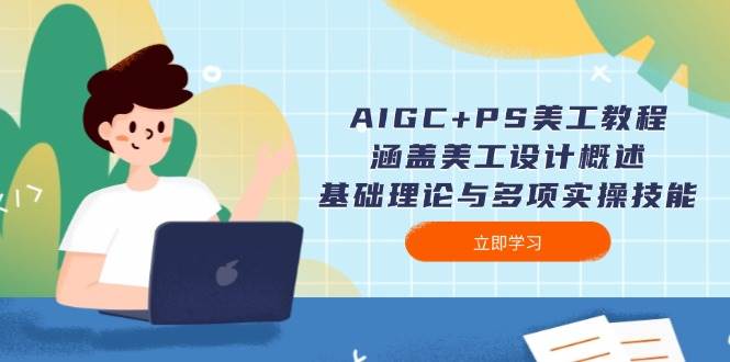 （14062期）AIGC+PS美工教程：涵盖美工设计概述、基础理论与多项实操技能-三石资源库