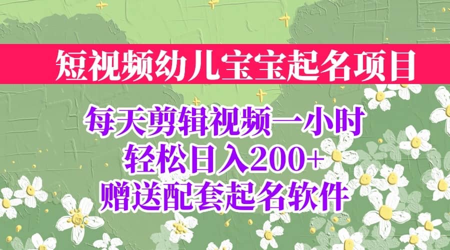 短视频幼儿宝宝起名项目,全程投屏实操,赠送配套软件-三石资源库