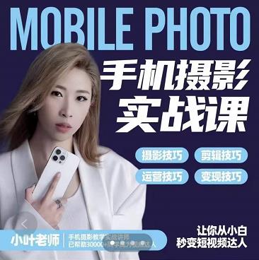 小叶老师手机摄影实战课：思维+实操，适合新手一站式拍摄剪辑教学，让你从小白秒变短视频达人-三石资源库