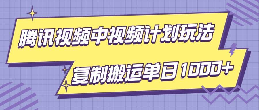 腾讯视频中视频计划项目玩法，简单搬运复制可刷爆流量，轻松单日收益1000+-三石淘金网