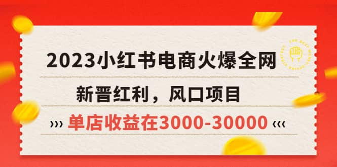 2023小红书电商火爆全网，新晋红利，风口项目，单店收益在3000-30000-三石资源库