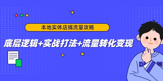本地实体店搞流量攻略：底层逻辑+实战打法+流量转化变现-三石资源库