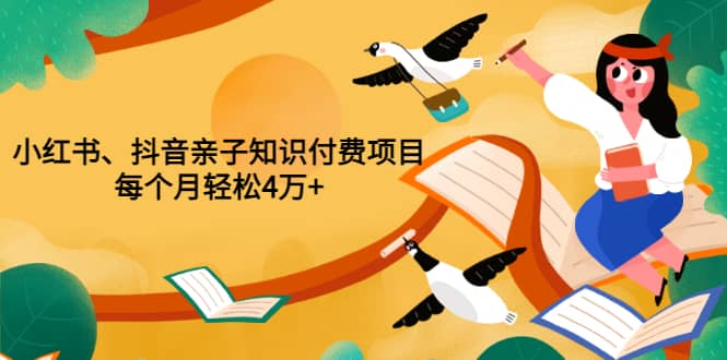 重磅发布小红书、抖音亲子知识付费项目，每个月轻松4万+（价值888元）-三石资源库