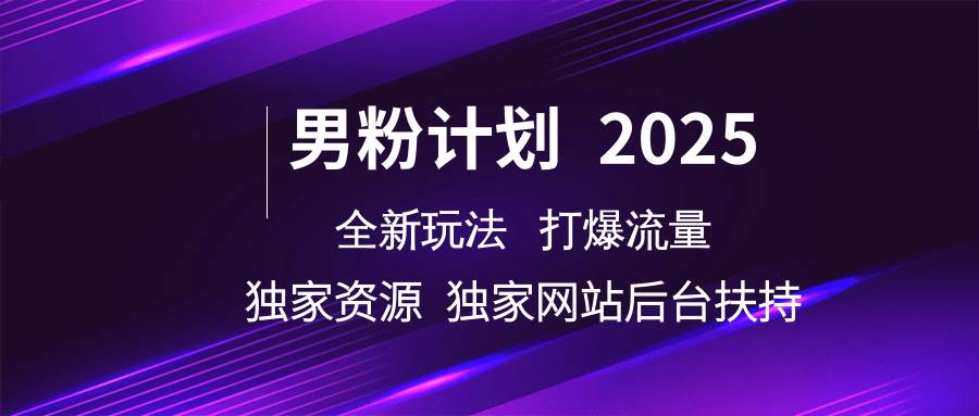 男粉计划2025  全新玩法打爆流量 独立网站 独立资源后台扶持-三石淘金网